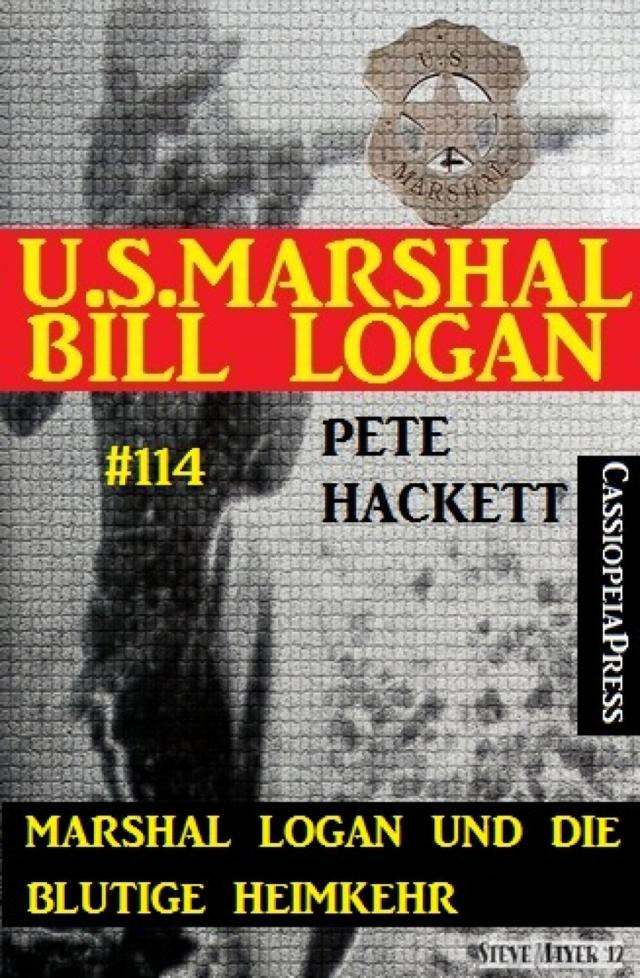 Marshal Logan und die blutige Heimkehr (U.S. Marshal Bill Logan, Band 114)