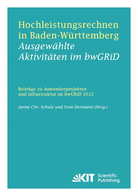 Hochleistungsrechnen in Baden-Württemberg - Ausgewählte Aktivitäten im bwGRiD 2012 : Beiträge zu Anwenderprojekten und Infrastruktur im bwGRiD im Jahr 2012