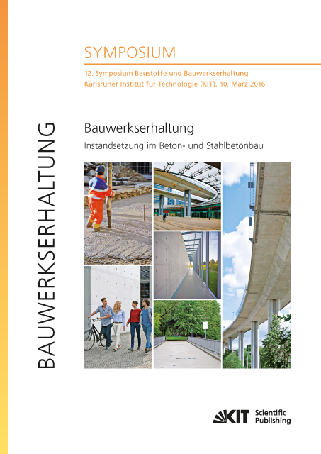 Bauwerkserhaltung - Instandsetzung im Beton- und Stahlbetonbau : 12. Symposium Baustoffe und Bauwerkserhaltung, Karlsruher Institut für Technologie (KIT), 10. März 2016