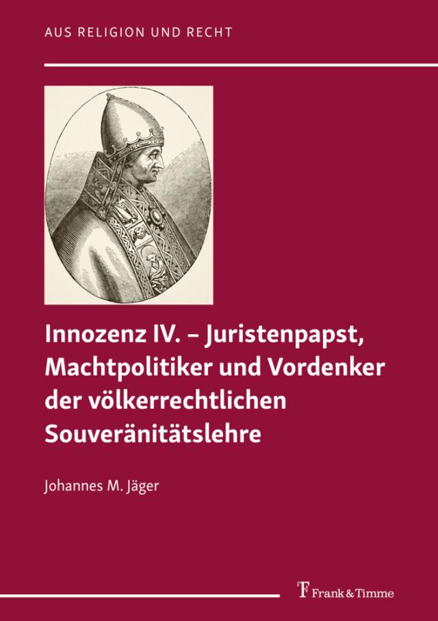 Innozenz IV. - Juristenpapst, Machtpolitiker und Vordenker der völkerrechtlichen Souveranitatslehre