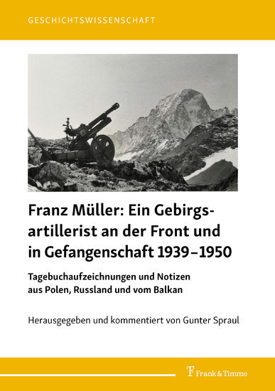Franz Müller: Ein Gebirgsartillerist (1. Geb.-Div.) an der Front und in Gefangenschaft 1939-1950
