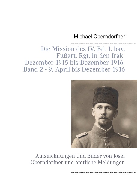 Die Mission des IV. Btl. I. bay. Fußart. Rgt. in den Irak Dezember 1915 bis Dezember 1916 - Band 2 9. April 1916 bis Dezember