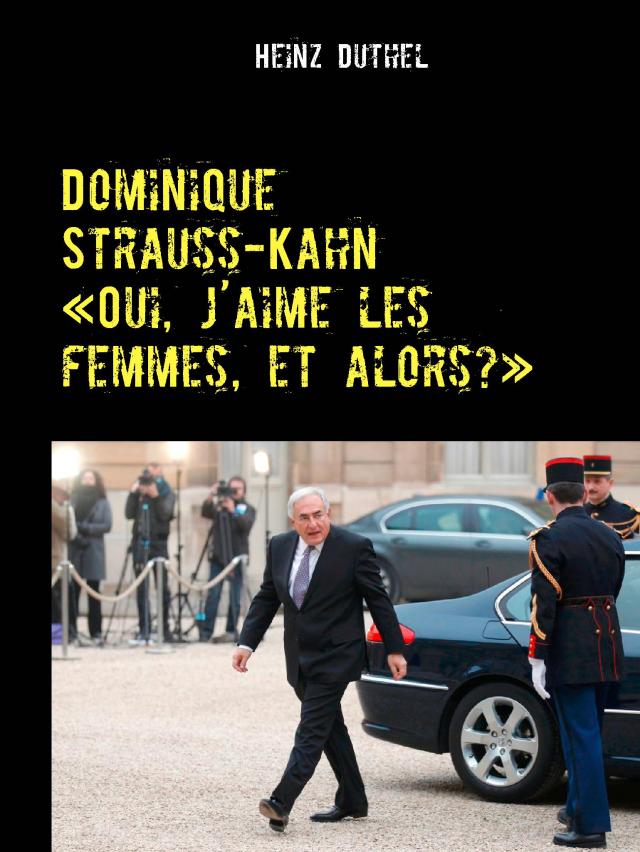 Dominique Strauss-Kahn - «Oui, j’aime les femmes, et alors?»