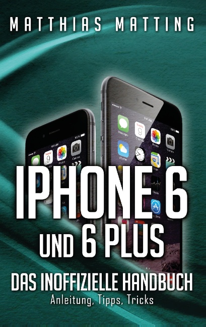 iPhone 6 und 6 plus - das inoffizielle Handbuch.