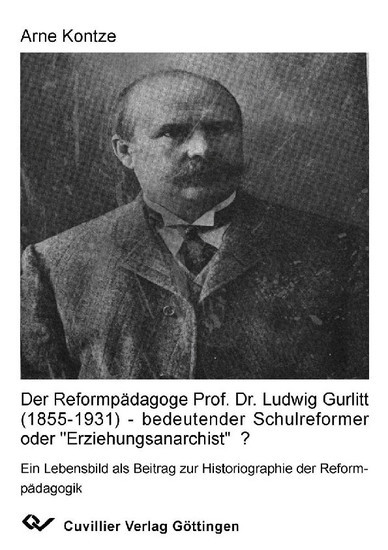 Der Reformpädagoge Prof. Dr. Ludwig Gurlitt (1855-1931)   bedeutender Schulreformer oder  Erziehungsanarchist   ?