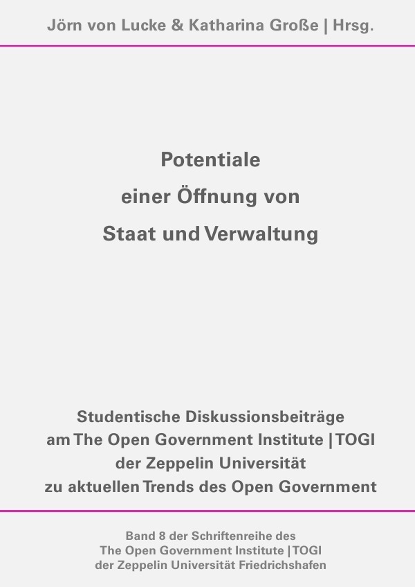 Schriftenreihe des The Open Government Institute | TOGI der Zeppelin... / Potentiale einer Öffnung von Staat und Verwaltung