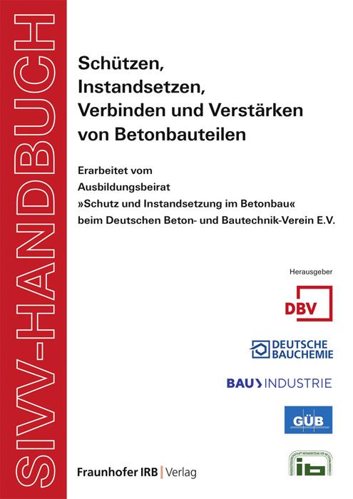 SIVV-Handbuch. Schützen, Instandsetzen, Verbinden und Verstärken von Betonbauteilen. Ausgabe 2008