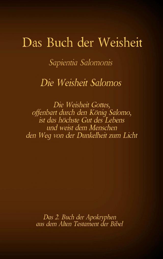 Das Buch der Weisheit, Sapientia Salomonis - Die Weisheit Salomos, das 2. Buch der Apokryphen aus der Bibel