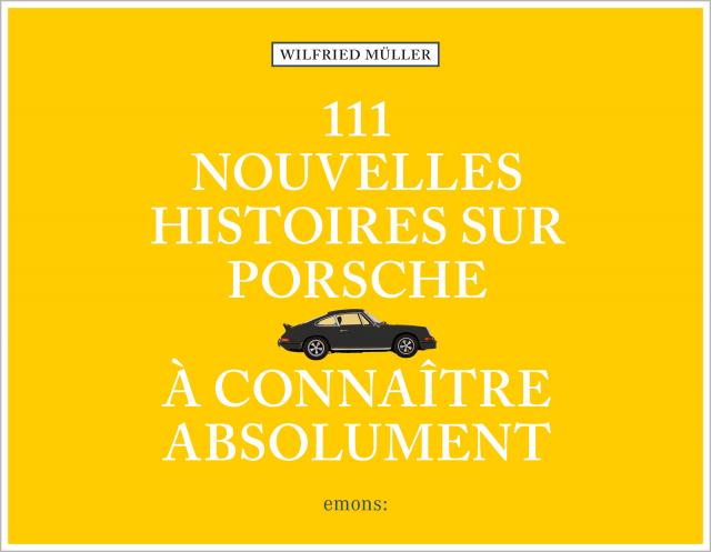 111 nouvelles Histoires sur Porsche à connaître absolument