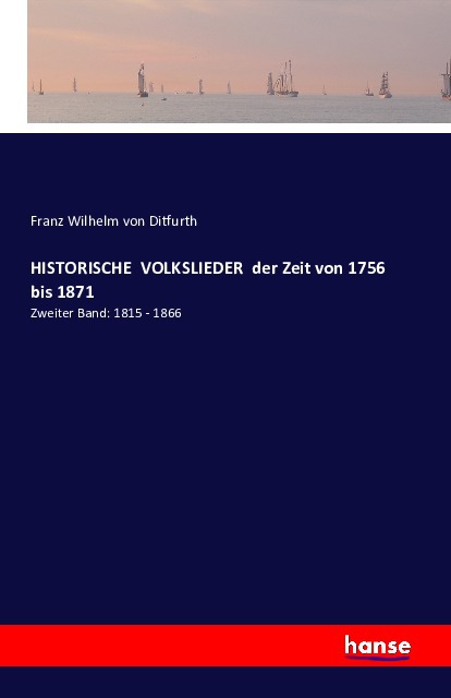 HISTORISCHE  VOLKSLIEDER  der Zeit von 1756 bis 1871