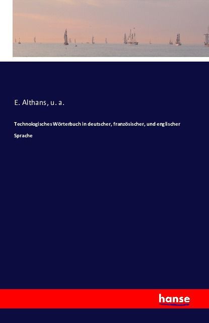 Technologisches Wörterbuch in deutscher, französischer, und englischer Sprache