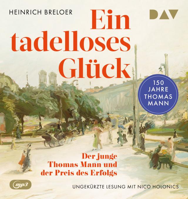Ein tadelloses Glück. Der junge Thomas Mann und der Preis des Erfolgs - 150 Jahre Thomas Mann, 1 Audio-CD, 1 MP3