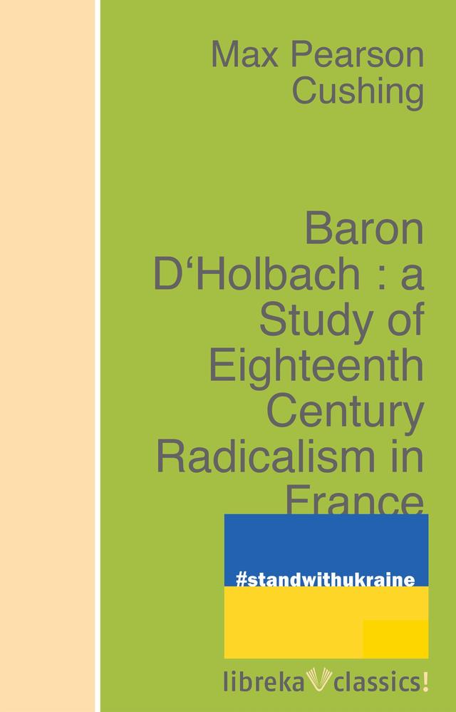 Baron D'Holbach : a Study of Eighteenth Century Radicalism in France