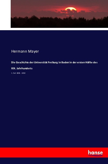 Die Geschichte der Universität Freiburg in Baden in der ersten Hälfte des XIX. Jahrhunderts