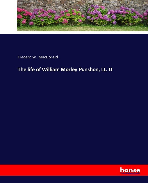 The life of William Morley Punshon, LL. D by Frederic W. MacDonald