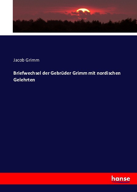 Briefwechsel der Gebrüder Grimm mit nordischen Gelehrten