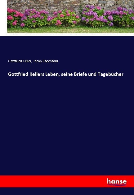 Gottfried Kellers Leben, seine Briefe und Tagebücher