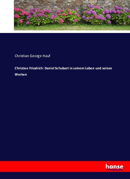 Christian Friedrich: Daniel Schubart in seinem Leben und seinen Werken