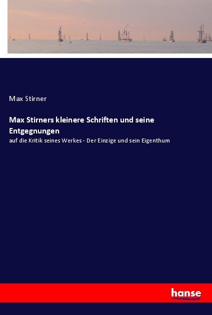 Max Stirners kleinere Schriften und seine Entgegnungen