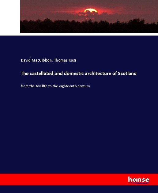 The castellated and domestic architecture of Scotland