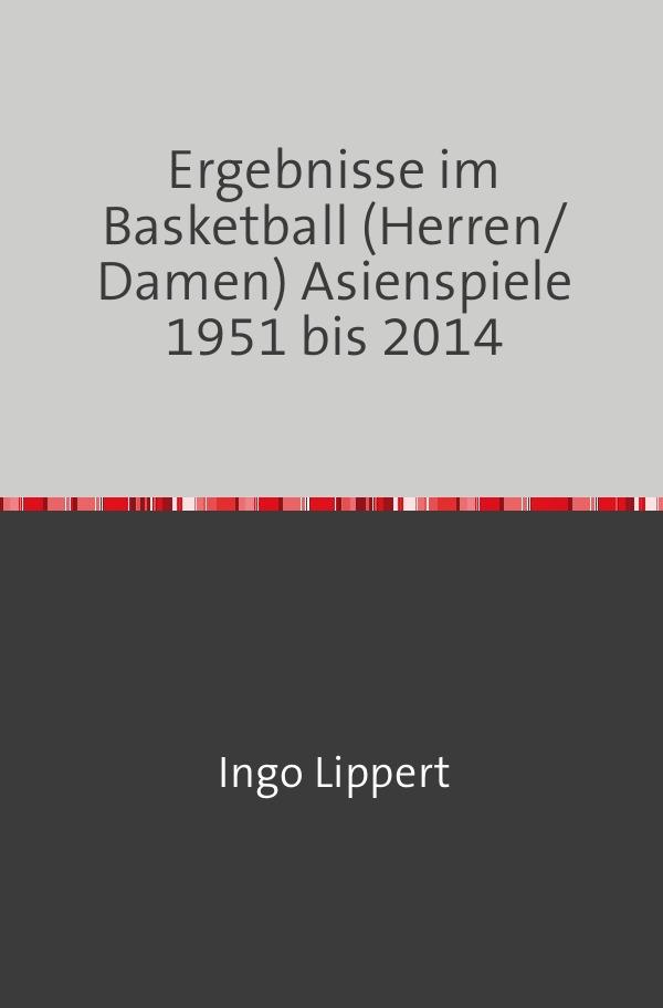 Sportstatistik / Ergebnisse im Basketball (Herren/Damen) Asienspiele 1951 bis 2014