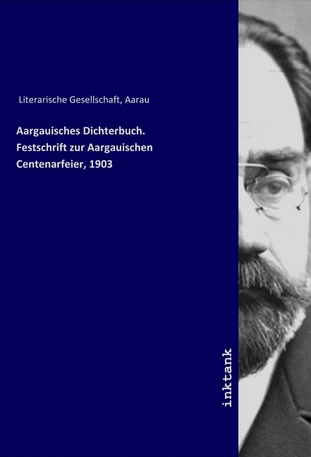 Aargauisches Dichterbuch. Festschrift zur Aargauischen Centenarfeier, 1903