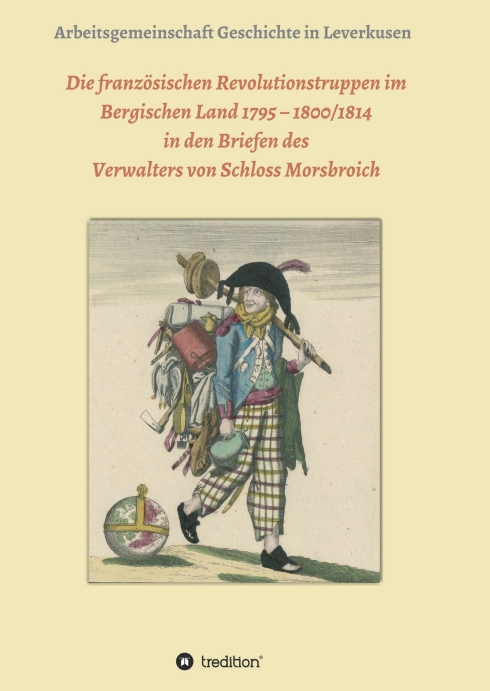Die französischen Revolutionstruppen im Bergischen Land 1795 - 1800/1814 in den Briefen des Verwalters von Schloss Morsbroich