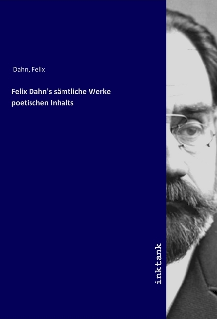 Felix Dahn's sämtliche Werke poetischen Inhalts