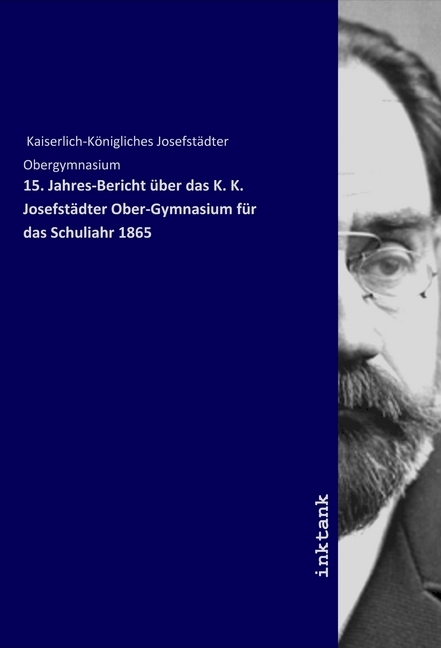 15. Jahres-Bericht über das K. K. Josefstädter Ober-Gymnasium für das Schuliahr 1865