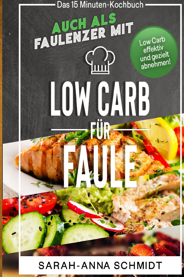 Low Carb für Faule Das 15 Minuten-Kochbuch – auch als Faulenzer mit Low Carb effektiv und gezielt abnehmen! (inkl. Abnehmtagebuch)