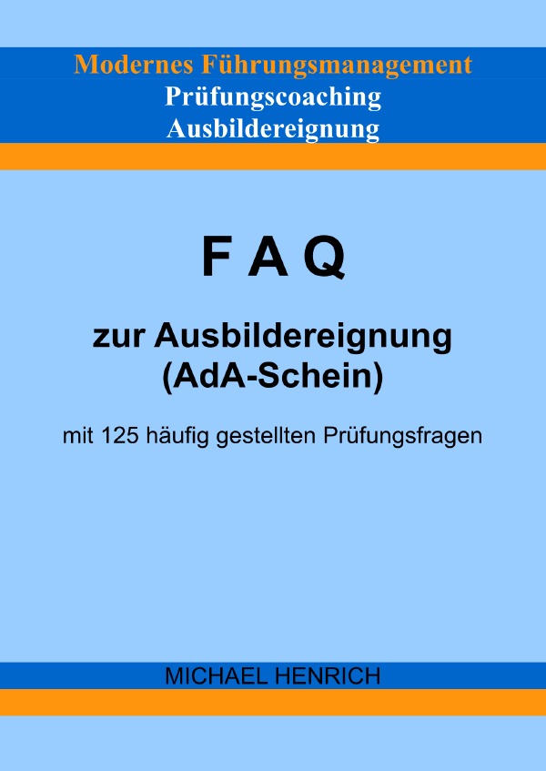 Modernes Führungsmanagement Prüfungscoaching Ausbildereignung FAQ zur Ausbildereignung (AdA-Schein) mit 125 häufig gestellten Prüfungsfragen