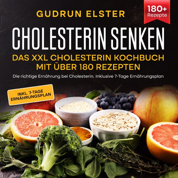 Cholesterin senken – Das XXL Cholesterin Kochbuch mit über 180 Rezepten