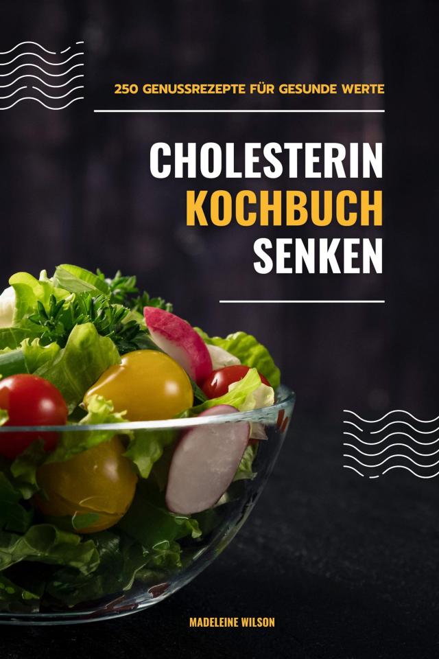 Cholesterin senken Kochbuch: 250 Genussrezepte für gesunde Werte