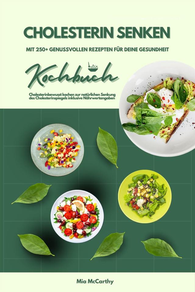 Cholesterin senken: Kochbuch mit 250+ genussvollen Rezepten für deine Gesundheit (Cholesterinbewusst kochen zur natürlichen Senkung des Cholesterinspiegels inklusive Nährwertangaben)