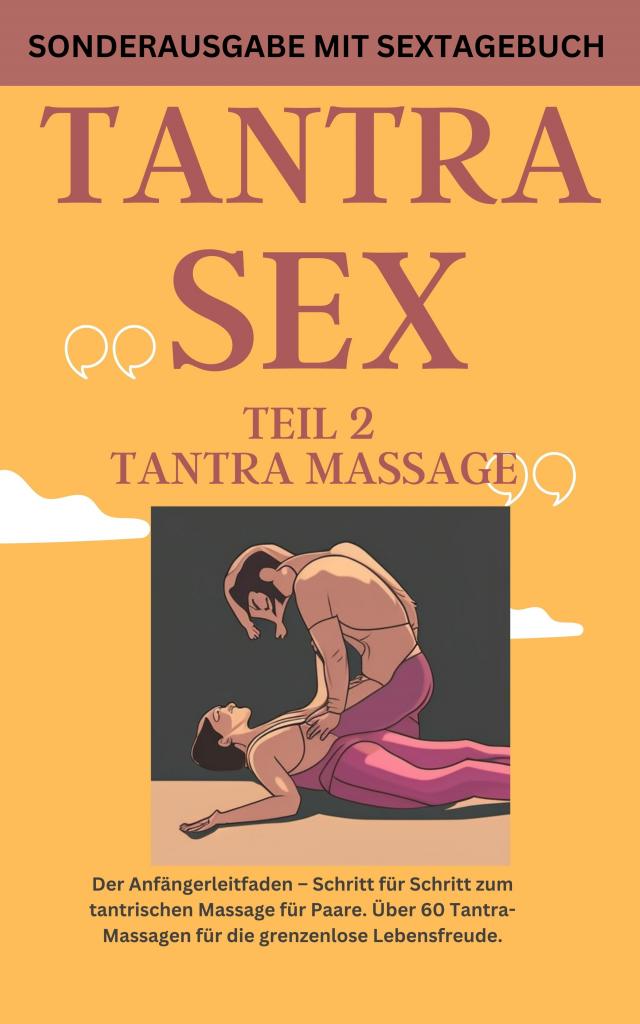 TANTRA SEX TEIL 2 TANTRA MASSAGE: Der Anfängerleitfaden – Schritt für Schritt zur tantrischen Massage für Paare