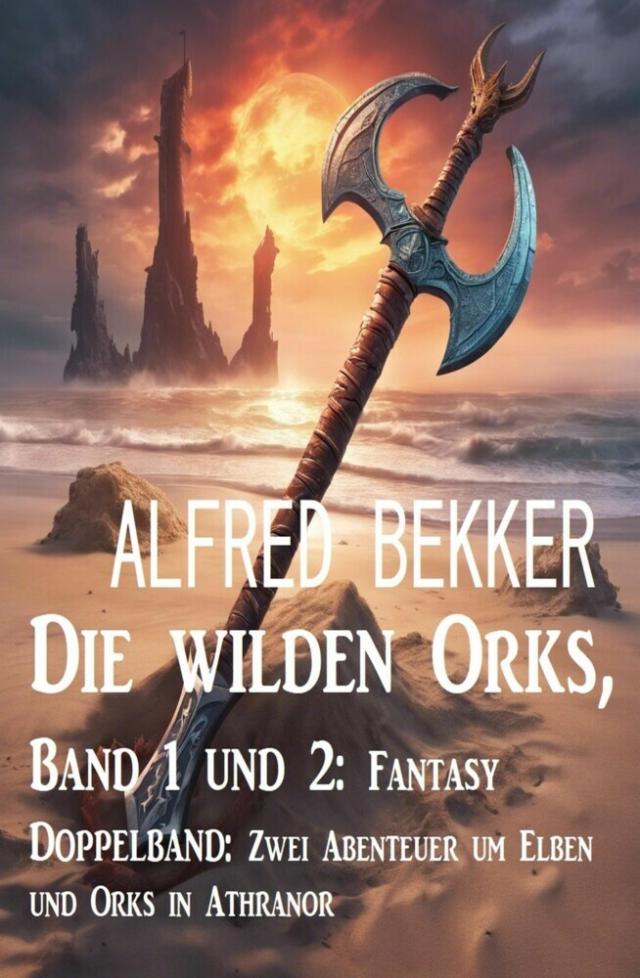 Die wilden Orks, Band 1 und 2: Fantasy Doppelband: Zwei Abenteuer um Elben und Orks in Athranor
