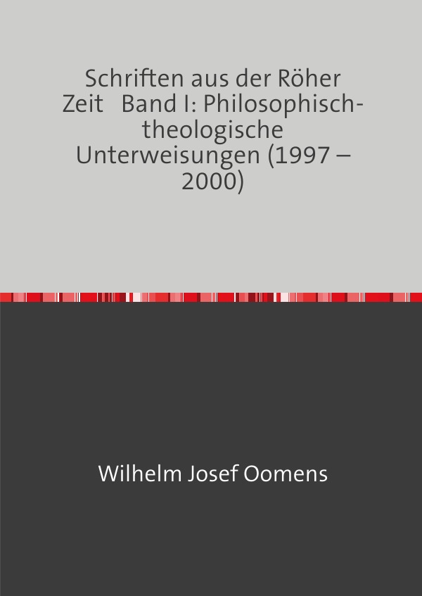 Schriften aus der Röher Zeit / Schriften aus der Röher Zeit Band I: Philosophisch-theologische Unterweisungen (1997 – 2000)