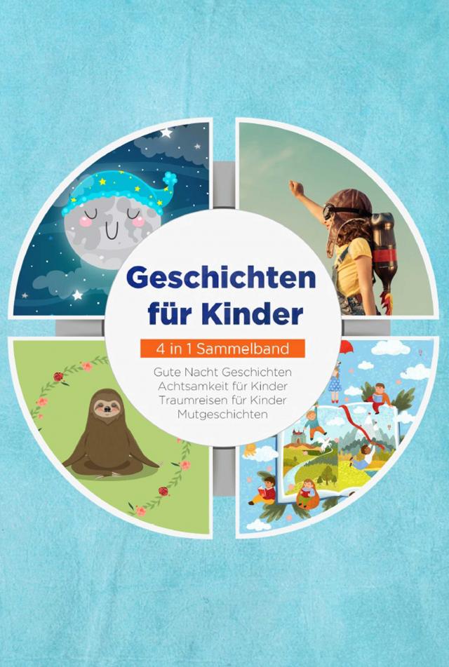 Geschichten für Kinder - 4 in 1 Sammelband: Traumreisen für Kinder | Mutgeschichten | Gute Nacht Geschichten | Achtsamkeit für Kinder