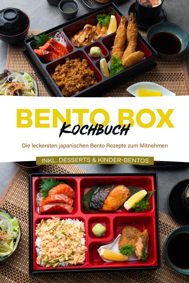 Bento Box Kochbuch: Die leckersten japanischen Bento Rezepte zum Mitnehmen - inkl. Desserts & Kinder-Bentos