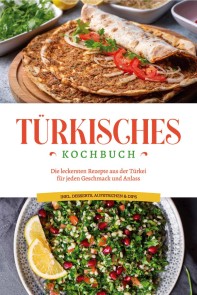 Türkisches Kochbuch: Die leckersten Rezepte aus der Türkei für jeden Geschmack und Anlass - inkl. Desserts, Aufstrichen & Dips