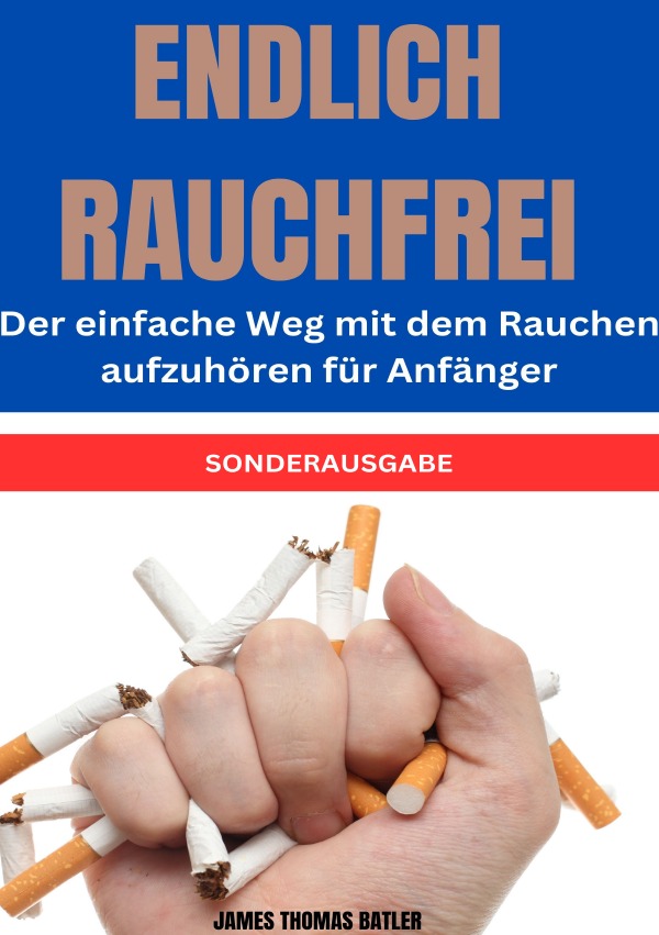 ENDLICH RAUCHFREI Der einfache Weg mit dem Rauchen aufzuhören für Anfänger - SONDERAUSGABE
