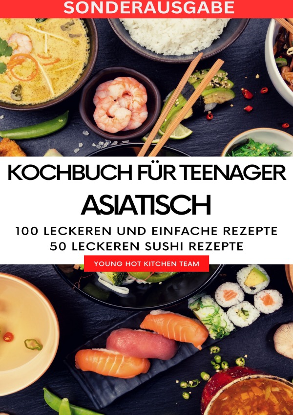 Kochbuch für Teenager Asiatisch- Das asiatische Kochbuch mit über 100 leckeren und einfache Rezepten - SONDERAUSGABE MIT REZEPTTAGEBUCH