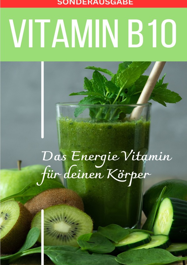 VITAMIN B10 - Das Energie Vitamin für deinen Körper - Das verkannte Heilmittel gegen Krankheiten und Entzündungen.: Bonus: Vitamin Tagebuch zum eintragen der täglichen Werte - Sonderausgabe mit 3 Vitaminrezepten