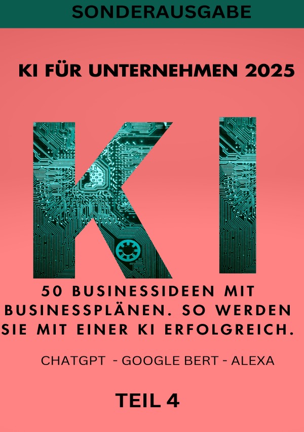 KI BUSINESS BOOKS / KI FÜR UNTERNEHMEN 2025 - 50 Businessideen mit Businessplänen. So werden Sie mit einer KI erfolgreich. TEIL 4