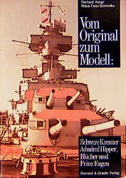 Vom Original zum Modell: Schwere Kreuzer Admiral Hipper, Blücher und Prinz Eugen