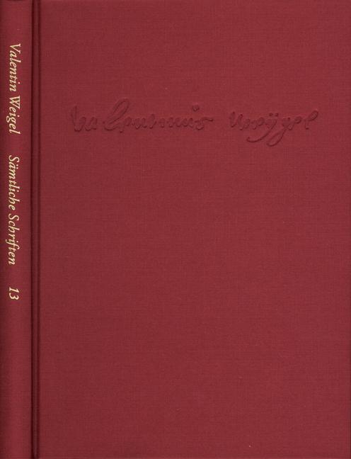 Weigel, Valentin: Sämtliche Schriften. Neue Edition / Band 13: Von Vergebung der Sünden. Dialogus de christianismo. Lazaruspredigt