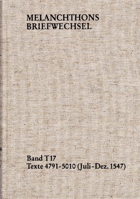 Melanchthons Briefwechsel / Textedition. Band T 17: Texte 4791-5010 (Juli–Dezember 1547)