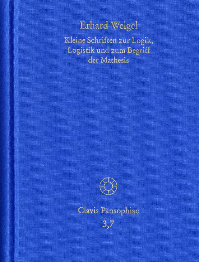 Erhard Weigel: Werke VII: Kleine Schriften zur Logik, Logistik und zum Begriff der Mathesis