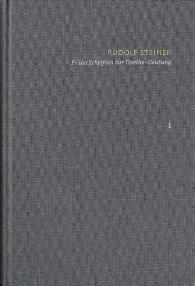 Rudolf Steiner: Schriften. Kritische Ausgabe / Band 1: Frühe Schriften zur Goethe-Deutung