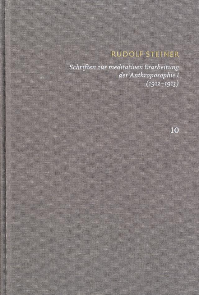 Rudolf Steiner: Schriften. Kritische Ausgabe / Band 10: Schriften zur meditativen Erarbeitung der Anthroposophie I (1912‒1913)